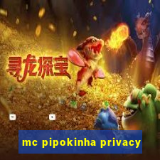 mc pipokinha privacy